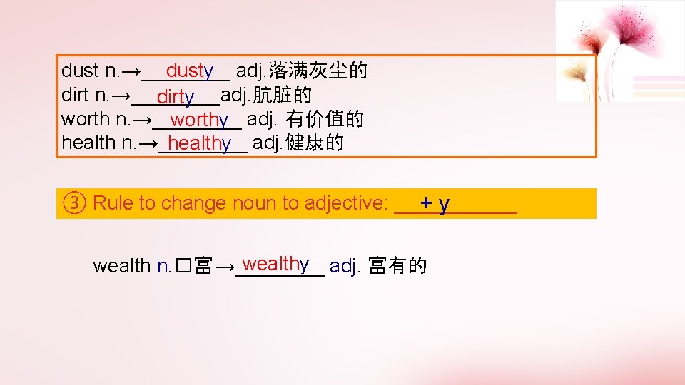 dusty adj. 落满灰尘的 dust n. →____ dirt n. →____adj. 肮脏的 dirty worth n. →____