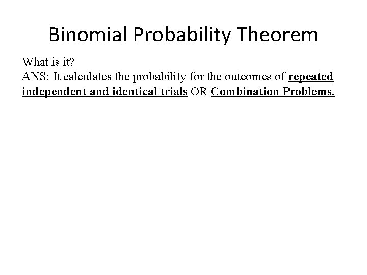 Binomial Probability Theorem What is it? ANS: It calculates the probability for the outcomes