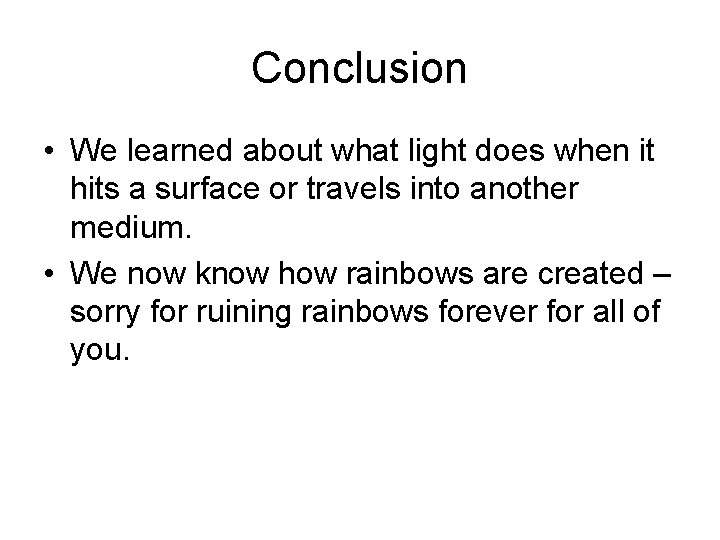 Conclusion • We learned about what light does when it hits a surface or