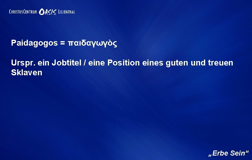 Paidagogos = παιδαγωγὸς Urspr. ein Jobtitel / eine Position eines guten und treuen Sklaven