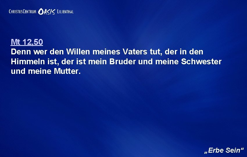 Mt 12, 50 Denn wer den Willen meines Vaters tut, der in den Himmeln