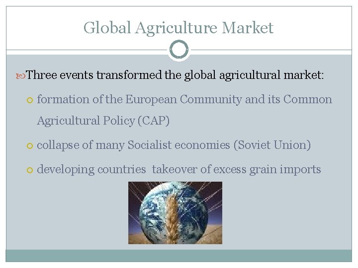 Global Agriculture Market Three events transformed the global agricultural market: formation of the European