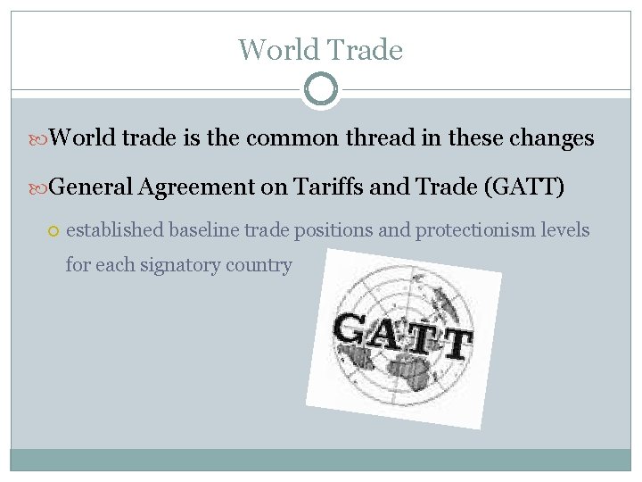 World Trade World trade is the common thread in these changes General Agreement on