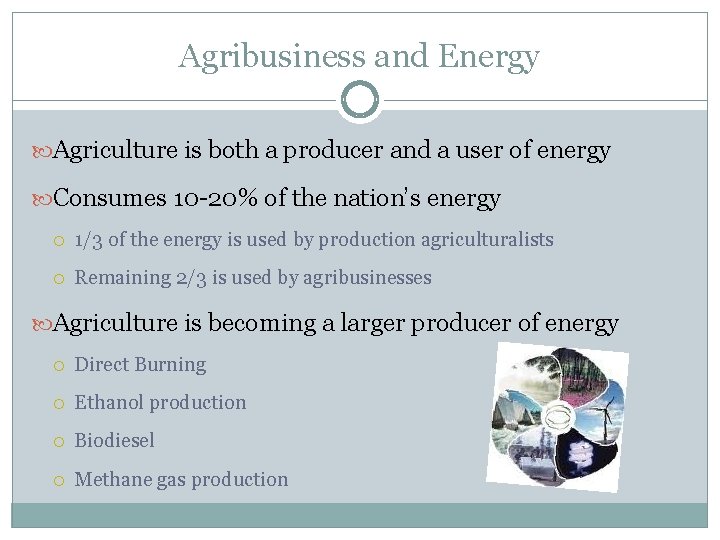 Agribusiness and Energy Agriculture is both a producer and a user of energy Consumes