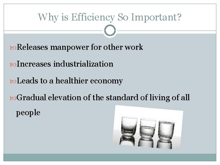 Why is Efficiency So Important? Releases manpower for other work Increases industrialization Leads to
