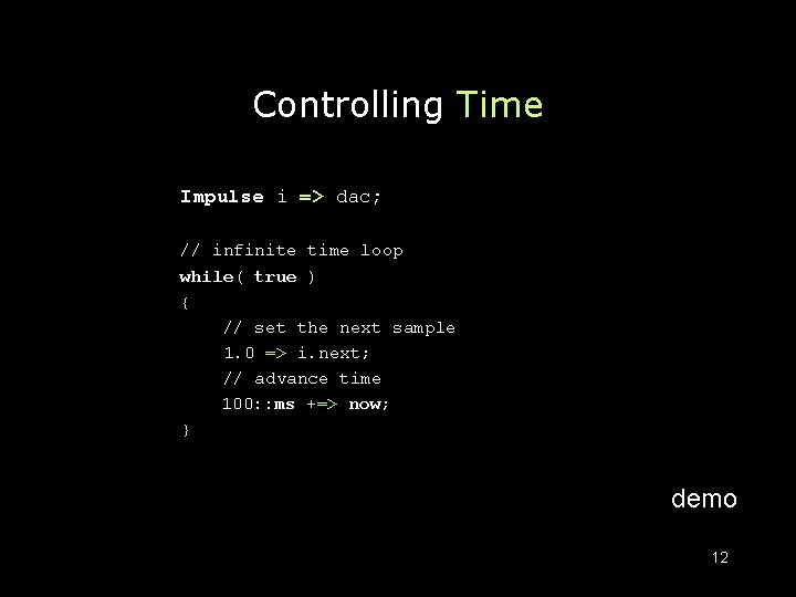 Controlling Time Impulse i => dac; // infinite time loop while( true ) {