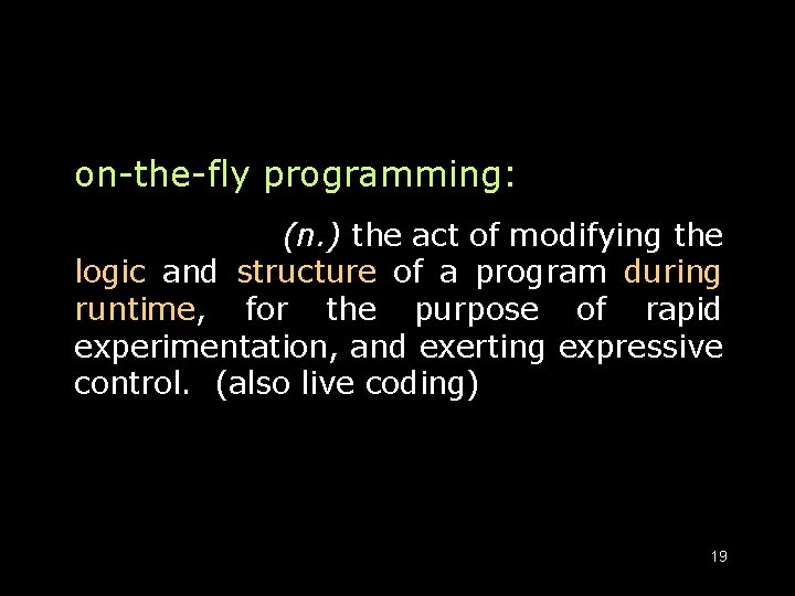 on-the-fly programming: (n. ) the act of modifying the logic and structure of a