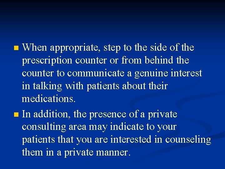 When appropriate, step to the side of the prescription counter or from behind the