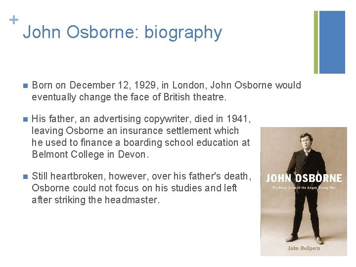 + John Osborne: biography n Born on December 12, 1929, in London, John Osborne