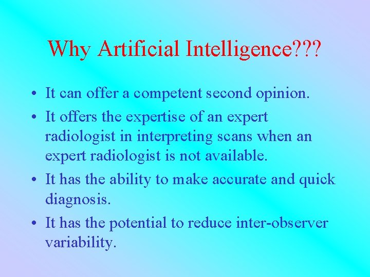 Why Artificial Intelligence? ? ? • It can offer a competent second opinion. •