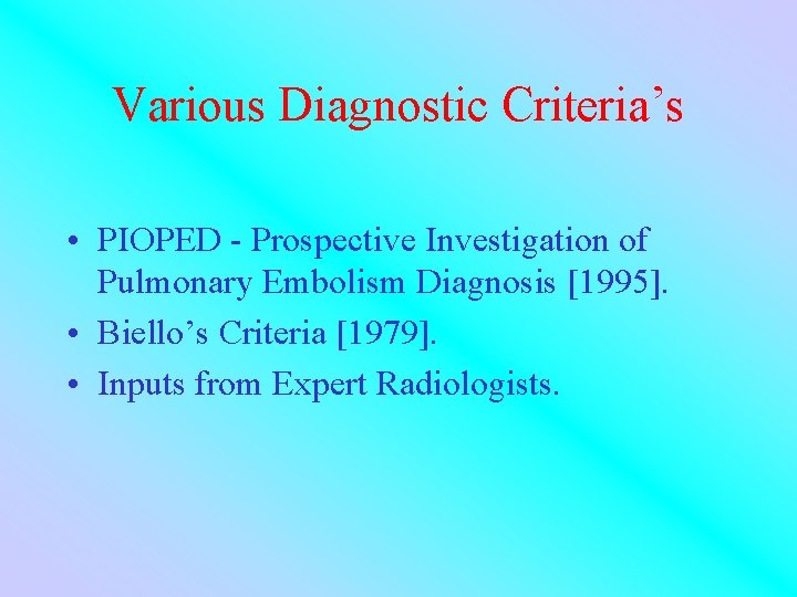 Various Diagnostic Criteria’s • PIOPED - Prospective Investigation of Pulmonary Embolism Diagnosis [1995]. •