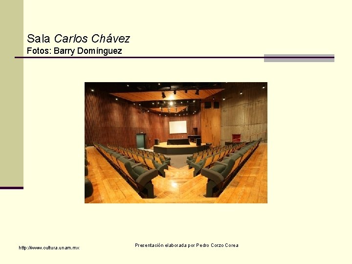 Sala Carlos Chávez Fotos: Barry Domínguez http: //www. cultura. unam. mx Presentación elaborada por