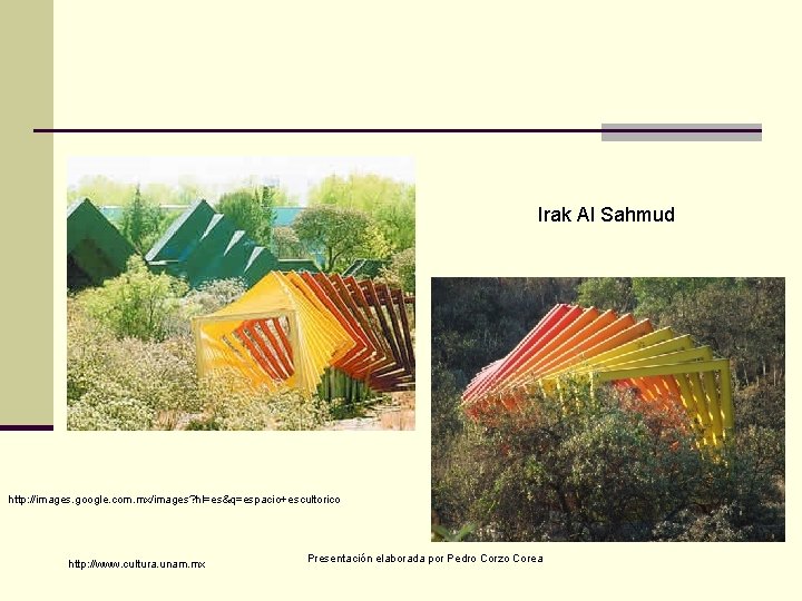 Irak Al Sahmud http: //images. google. com. mx/images? hl=es&q=espacio+escultorico http: //www. cultura. unam. mx