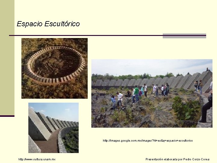 Espacio Escultórico http: //images. google. com. mx/images? hl=es&q=espacio+escultorico http: //www. cultura. unam. mx Presentación