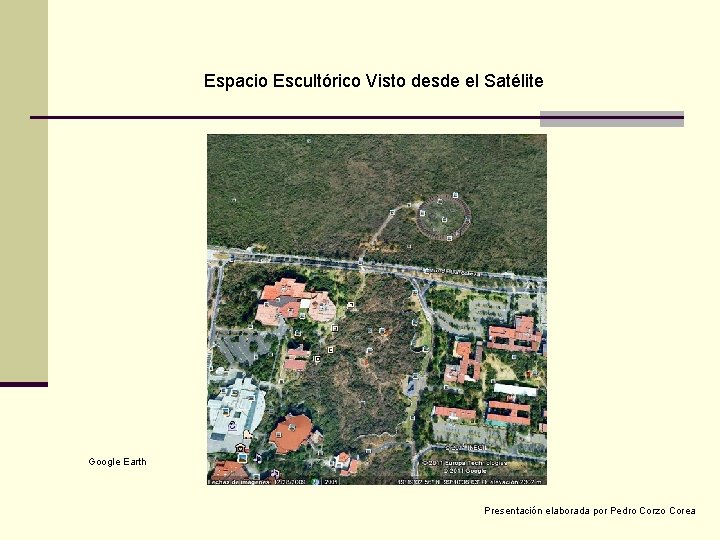 Espacio Escultórico Visto desde el Satélite Google Earth Presentación elaborada por Pedro Corzo Corea