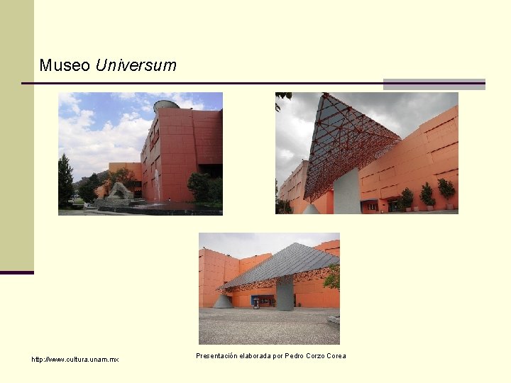 Museo Universum http: //www. cultura. unam. mx Presentación elaborada por Pedro Corzo Corea 