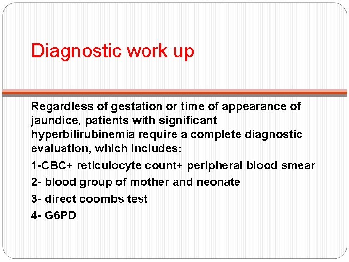 Diagnostic work up Regardless of gestation or time of appearance of jaundice, patients with