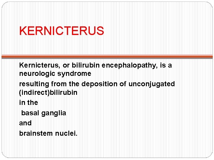 KERNICTERUS Kernicterus, or bilirubin encephalopathy, is a neurologic syndrome resulting from the deposition of