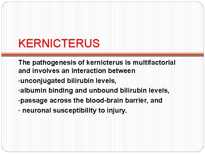 KERNICTERUS The pathogenesis of kernicterus is multifactorial and involves an interaction between • unconjugated