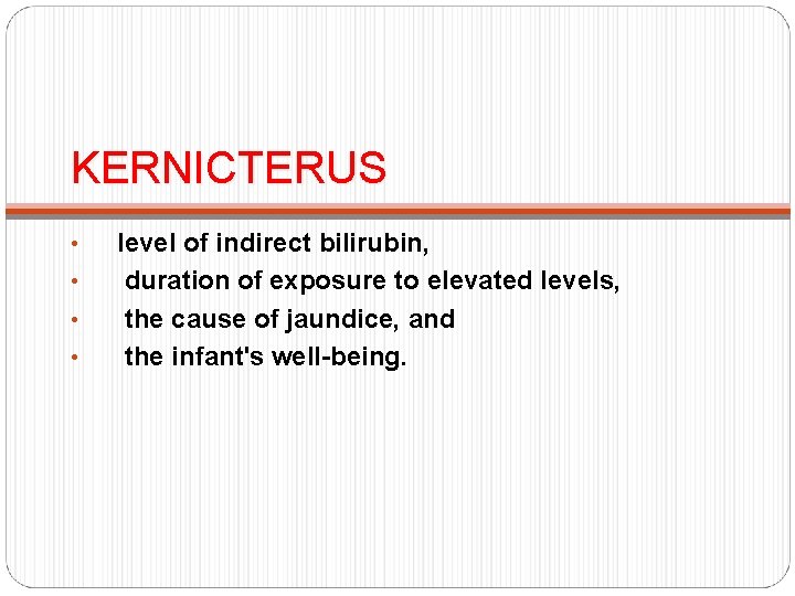 KERNICTERUS • • level of indirect bilirubin, duration of exposure to elevated levels, the