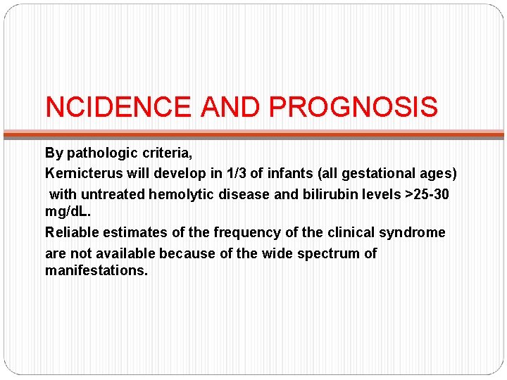 NCIDENCE AND PROGNOSIS By pathologic criteria, Kernicterus will develop in 1/3 of infants (all