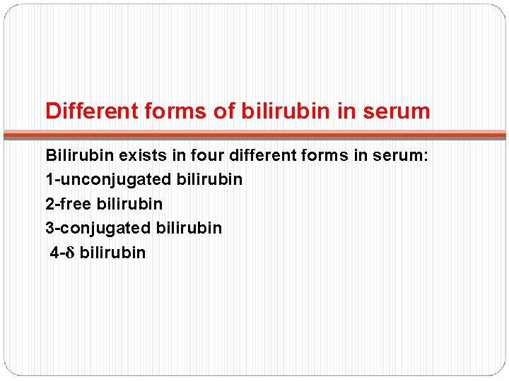 Different forms of bilirubin in serum Bilirubin exists in four different forms in serum: