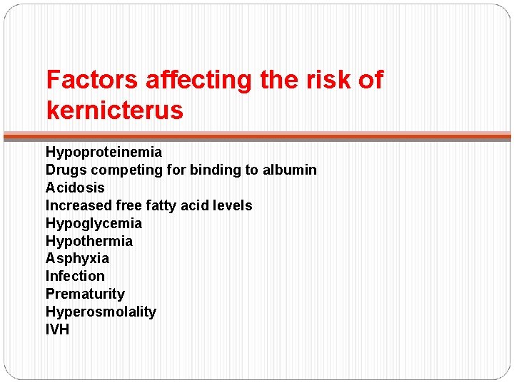 Factors affecting the risk of kernicterus Hypoproteinemia Drugs competing for binding to albumin Acidosis