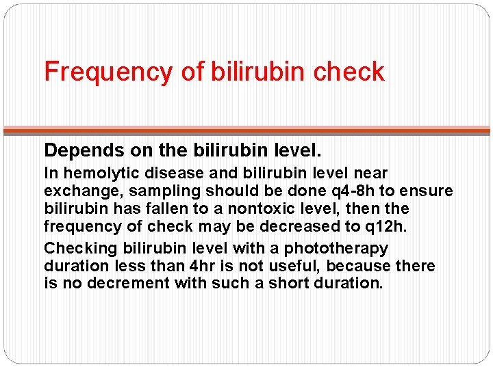 Frequency of bilirubin check Depends on the bilirubin level. In hemolytic disease and bilirubin
