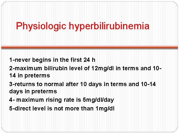 Physiologic hyperbilirubinemia 1 -never begins in the first 24 h 2 -maximum bilirubin level