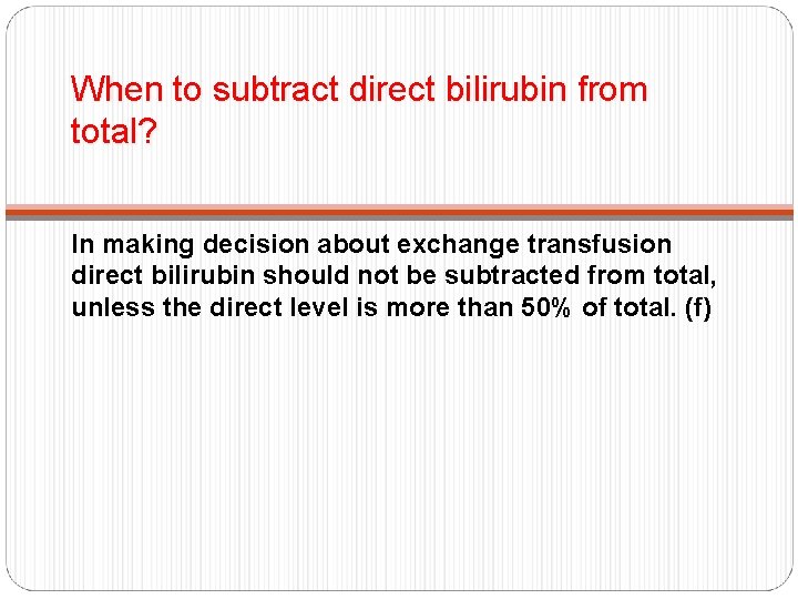 When to subtract direct bilirubin from total? In making decision about exchange transfusion direct