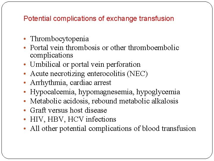 Potential complications of exchange transfusion • Thrombocytopenia • Portal vein thrombosis or other thromboembolic