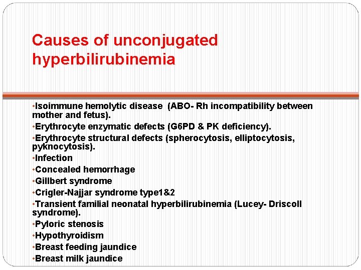 Causes of unconjugated hyperbilirubinemia • Isoimmune hemolytic disease (ABO- Rh incompatibility between mother and