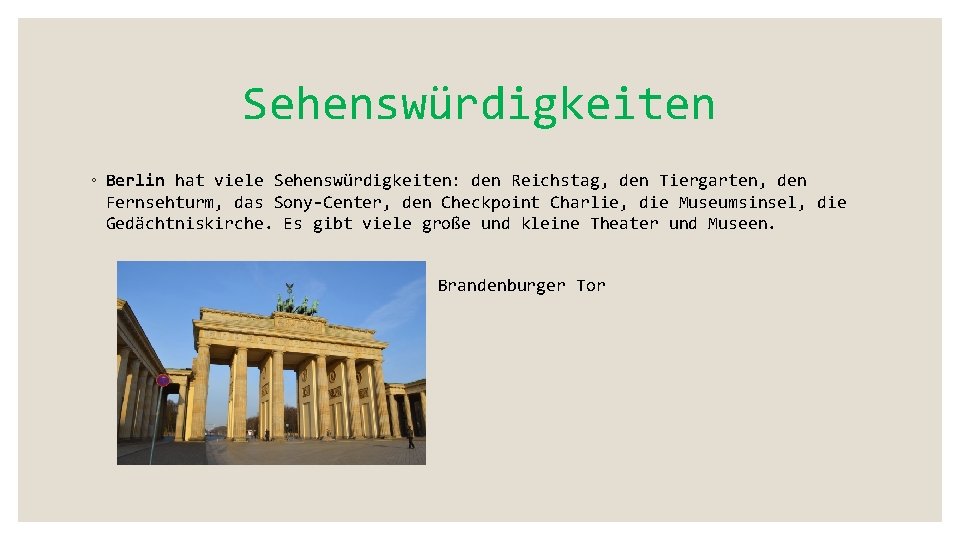 Sehenswürdigkeiten ◦ Berlin hat viele Sehenswürdigkeiten: den Reichstag, den Tiergarten, den Fernsehturm, das Sony-Center,