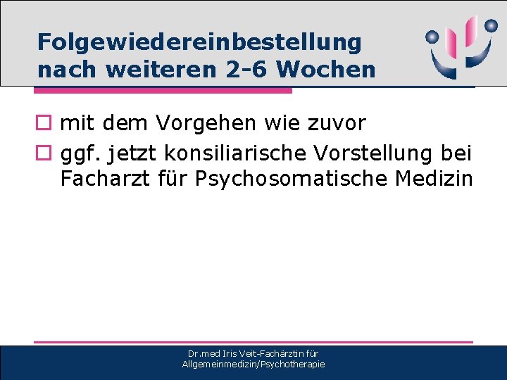 Folgewiedereinbestellung nach weiteren 2 -6 Wochen o mit dem Vorgehen wie zuvor o ggf.