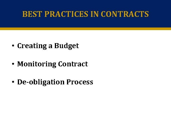 BEST PRACTICES IN CONTRACTS • Creating a Budget • Monitoring Contract • De-obligation Process