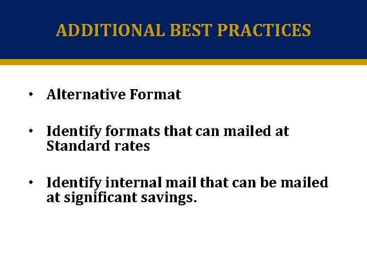 ADDITIONAL BEST PRACTICES • Alternative Format • Identify formats that can mailed at Standard