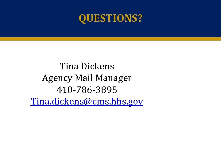 QUESTIONS? Tina Dickens Agency Mail Manager 410 -786 -3895 Tina. dickens@cms. hhs. gov 