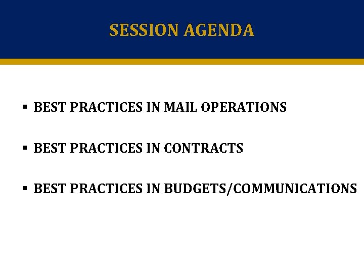 SESSION AGENDA § BEST PRACTICES IN MAIL OPERATIONS § BEST PRACTICES IN CONTRACTS §