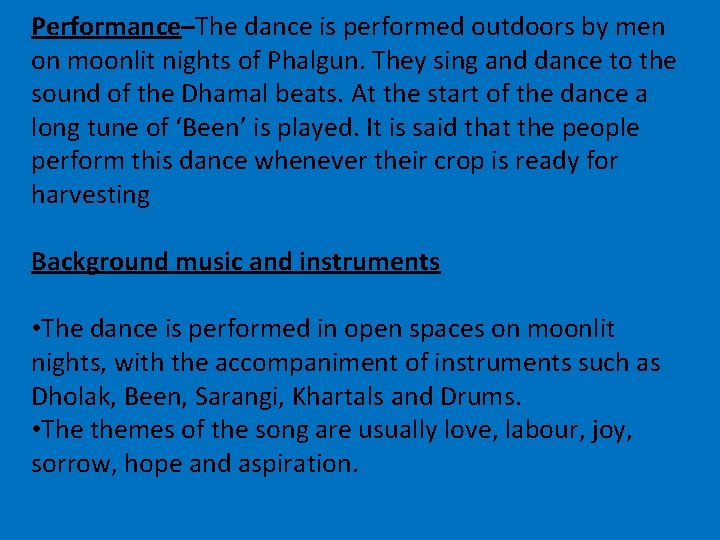 Performance–The dance is performed outdoors by men on moonlit nights of Phalgun. They sing