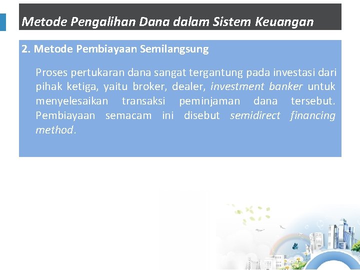 Metode Pengalihan Dana dalam Sistem Keuangan 2. Metode Pembiayaan Semilangsung Proses pertukaran dana sangat