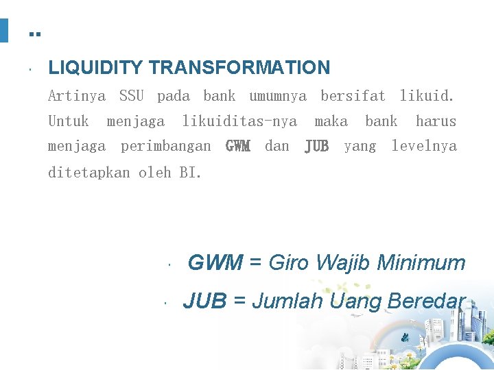 . . LIQUIDITY TRANSFORMATION Artinya SSU pada bank umumnya bersifat likuid. Untuk menjaga likuiditas-nya