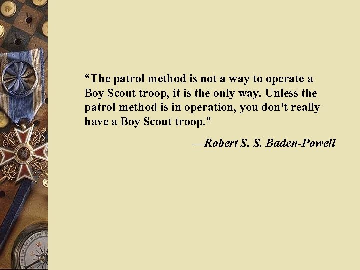 “The patrol method is not a way to operate a Boy Scout troop, it