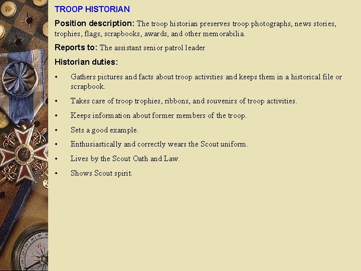 TROOP HISTORIAN Position description: The troop historian preserves troop photographs, news stories, trophies, flags,