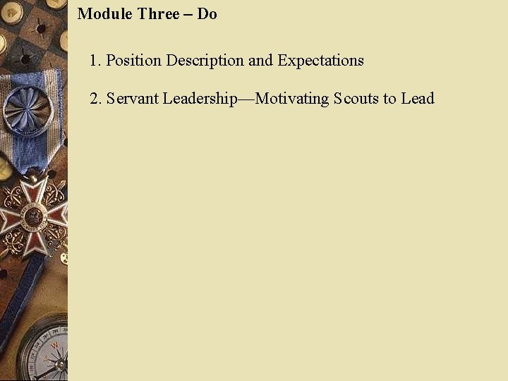 Module Three – Do 1. Position Description and Expectations 2. Servant Leadership—Motivating Scouts to