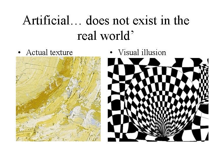 Artificial… does not exist in the real world’ • Actual texture • Visual illusion