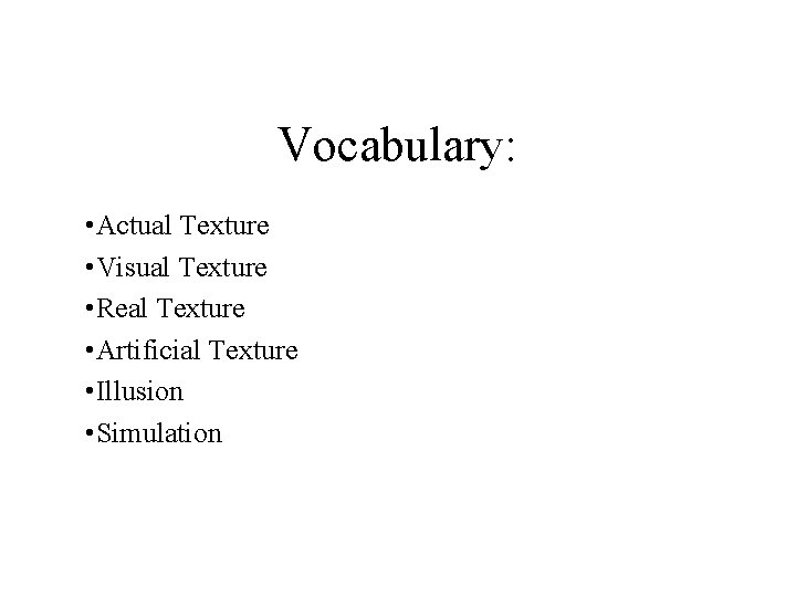 Vocabulary: • Actual Texture • Visual Texture • Real Texture • Artificial Texture •