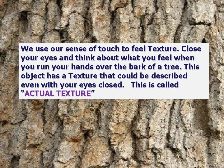 We use our sense of touch to feel Texture. Close your eyes and think