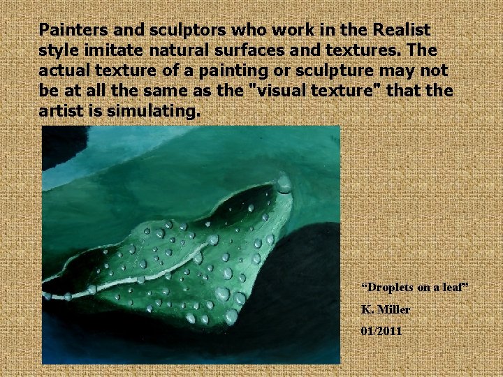 Painters and sculptors who work in the Realist style imitate natural surfaces and textures.