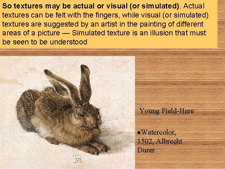 So textures may be actual or visual (or simulated). Actual textures can be felt