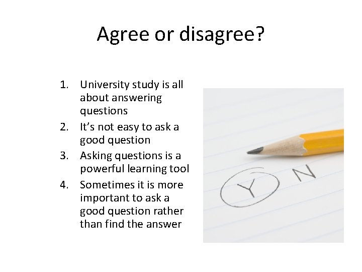 Agree or disagree? 1. University study is all about answering questions 2. It’s not